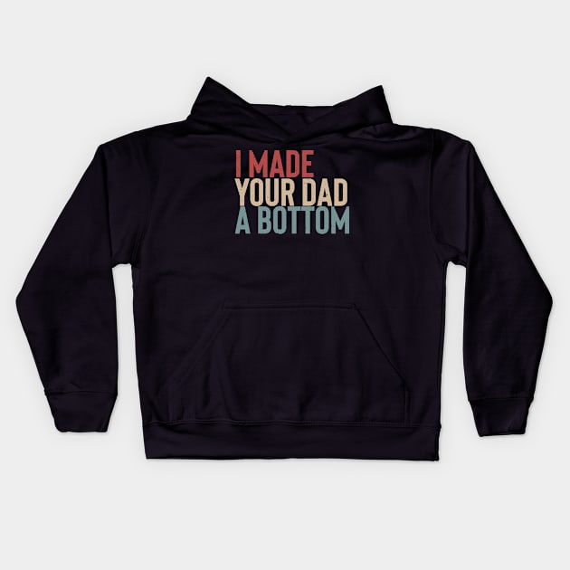 I Made Your Dad A Bottom T-Shirt Kids Hoodie by Vixel Art